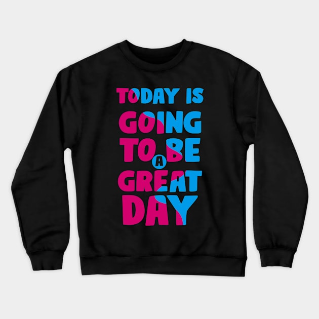 Today is a Great Day Crewneck Sweatshirt by ArtisticParadigms